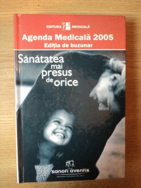 AGENDA MEDICALA 2005 - EDITIA DE BUZUNAR . SANATATEA MAI PRESUS DE ORICE , 2005