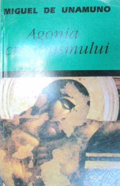 AGONIA CRESTINISMULUI de MIGUEL DE UNAMUNO  1995