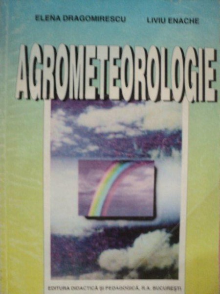 AGROMETEOROLOGIE de ELENA DRAGOMIRESCU , LIVIU ENACHE , Bucuresti 1998