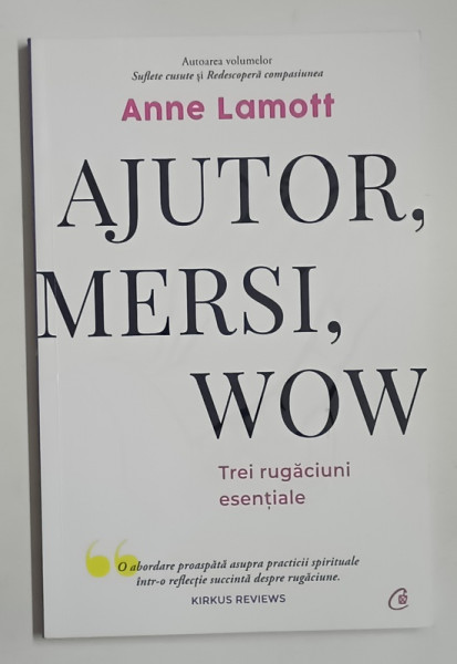AJUTOR , MERSI , WOW , TREI RUGACIUNI ESENTIALE de ANNE LAMOTT , 2020