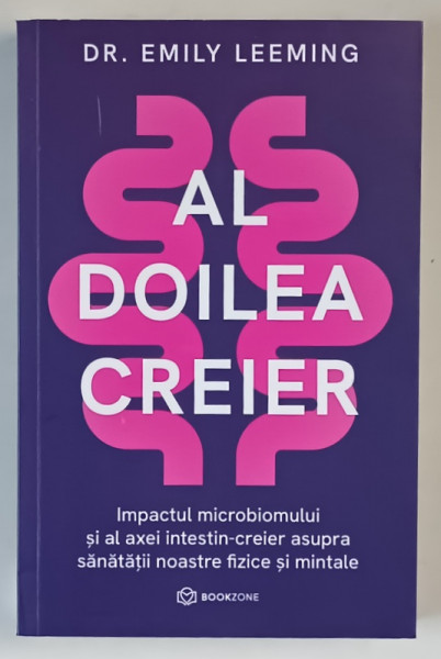 AL DOILEA CREIER , IMPACTUL MICROBIOMULUI SI AL AXEI INTETIN - CREIER ASUPRA SANATATII NOASTRE FIZICE SI MINTALE de EMILY LEEMING , 2024