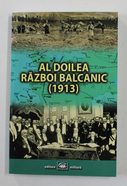 AL DOILEA RAZBOI BALCANIC 1913 , coordonatori MIHAIL E. IONESCU si NICOLAE - SERBAN TANASOACA , 2014