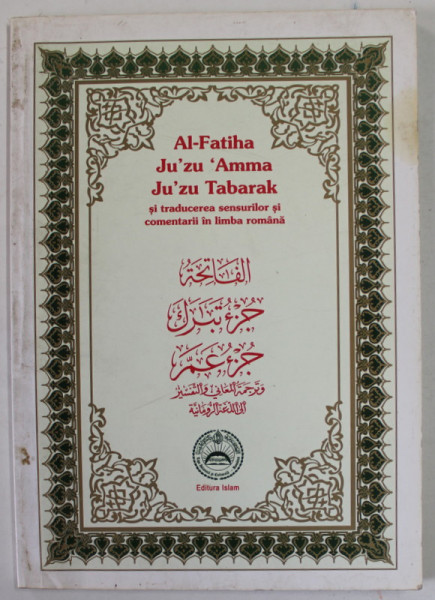 AL- FATIHA , JU ' ZU ' AMMA , JU ' ZU TABARAK SI TRADUCEREA SENSURILOR SI COMENTARII IN LIMBA ROMANA , 2000