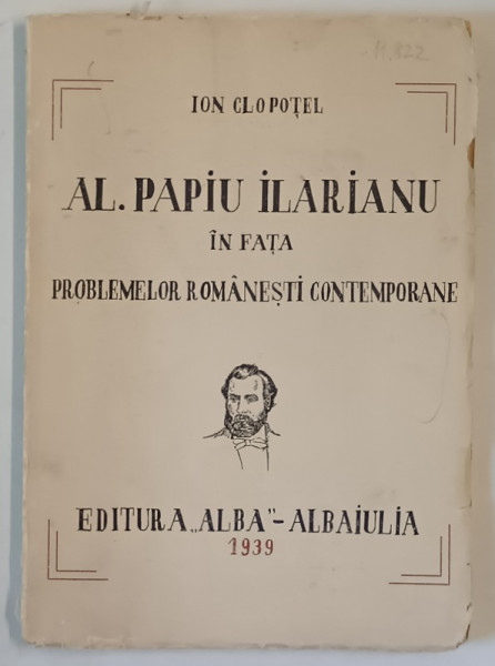 AL. PAPIU ILARIANU IN FATA PROBLEMELOR ROMANESTI CONTEMPORANE de ION CLOPOTEL , 1939 , DEDICATIE *