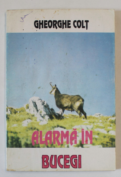 ALARMA IN BUCEGI , VANATOARE SI DRUMETIE de GHEORGHE COLT , 1994