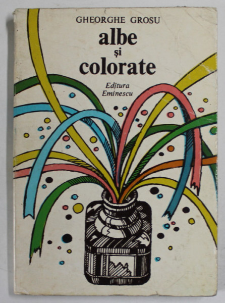 ALBE SI COLORATE , eigrame de GHEORGHE GROSU ,  coperta de VAL MUNTEANU , 1981 , PREZINTA URME DE UZURA SI DE INDOIRE