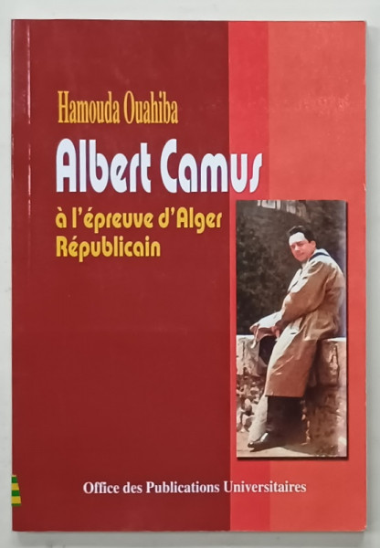 ALBERT CAMUS A L 'EPREUVE D 'ALGER REPUBLICAIN par HAMOUDA OUAHIBA , 2002