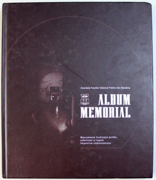 ALBUM MEMORIAL  - MONUMENTE INCHINATE JERTFEI , SUFERINTEI SI LUPTEI IMPOTRIVA COMUNISMULUI , editor IONEL NICU SAVA , 2004