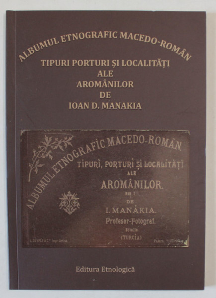 ALBUMUL ETNOGRAFIC MACEDO - ROMAN , TIPURI, PORTURI SI LOCALITATI ALE AROMANILOR de IOAN D. MANAKIA , 2024