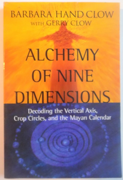 ALCHEMY OF NINE DIMENSIONS, DECODING THE VERTICAL AXIS, CROP CIRCLES AND THE MAYAN CALENDAR, 2004