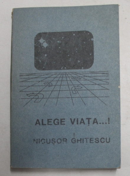 ALEGE VIATA ...! de NICUSOR GHITESCU , grafica GABRIEL ISAIA , 1990