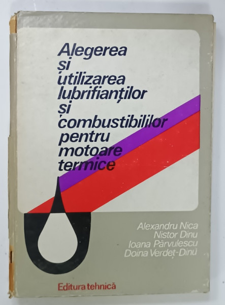 ALEGEREA SI UTILIZAREA  LUBRIFIANTILOR SI COMBUSTIBILOR PENTRU MOTAOARE TERMICE  de ALEXANDRU NICA ...DOINA VERDET - DINU , 1978, COTOR DEFECT , URME DE UZURA