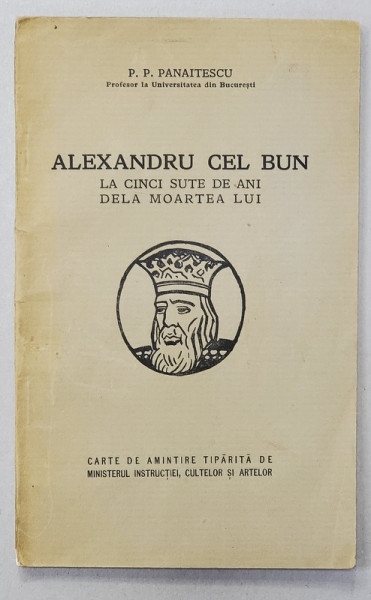 ALEXANDRU CEL BUN 0 LA CINCI SUTE DE ANI DEL MOARTEA LUI de P.P. PANAITESCU  , 1932 , DEDICATIE *