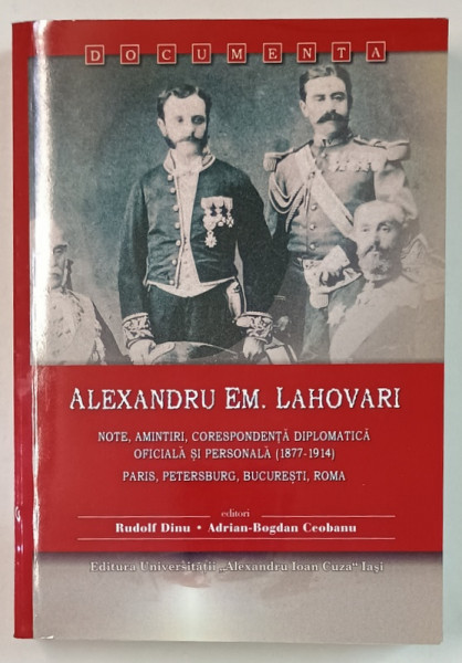 ALEXANDRU EM. LAHOVARI , NOTE , AMINTIRI , CORESPONDENTA DIPLOMATICA OFICIALA  SI PERSONALA ( 1877 -1914  ) , editori RUDOLF DINU si ADRIAN - BOGDAN CEOBANU , 2013