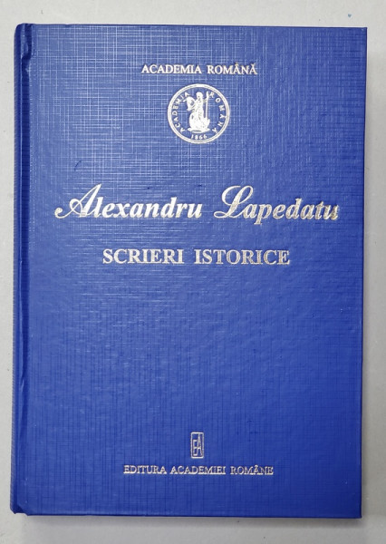 ALEXANDRU LAPEDATU 1876 - 1950 , SCRIERI ISTORICE , editie ingrijita de CAMIL MURESANU , 2008