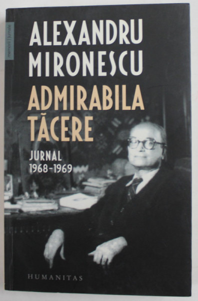 ALEXANDRU MIRONESCU - ADMIRABILA TACERE - JURNAL 1968 - 1969 , 2019