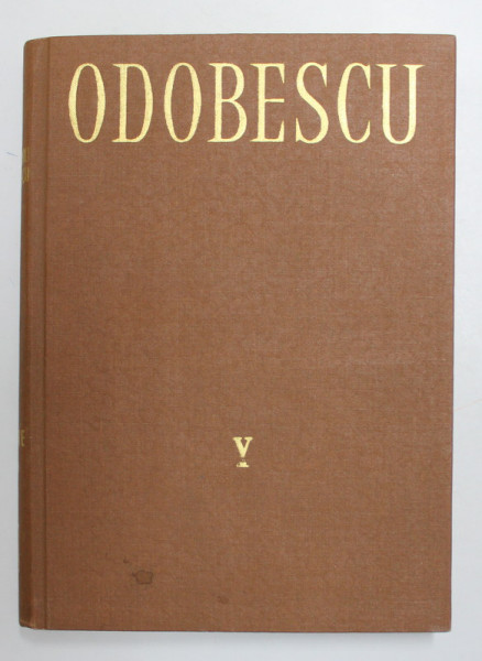 ALEXANDRU ODOBESCU - OPERE , VOLUMUL V - SCRIERI ARHEOLOGICE , PARTEA I , 1989