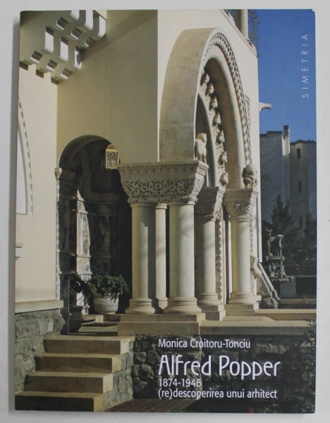 ALFRED POPPER , 1874 - 1946 ( RE ) DESCOPERIREA UNUI ARHITECT de MONICA CROITORU - TONCIU , 2022