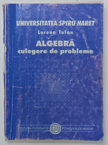 ALGEBRA , CULEGERE DE PROBLEME de LORENA TUFAN , 2000 , PREZINTA URME DE UZURA