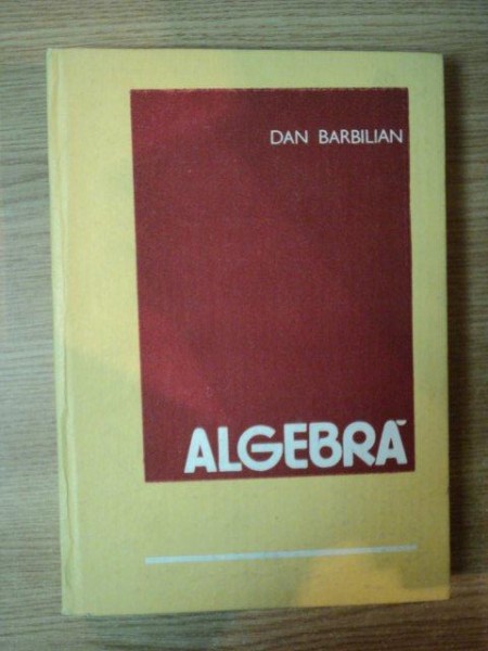 ALGEBRA de DAN BARBILIAN , Bucuresti 1985