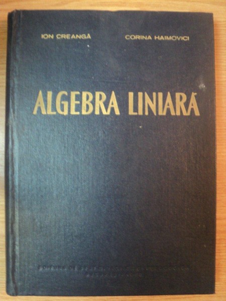 ALGEBRA LINIARA de ION CREANGA , CORINA HAIMOVICI , 1962