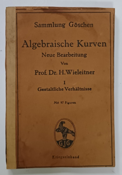 ALGEBRAISCHE KURVEN , von PROF . DR. H. WIELEITNER , VOLUMUL I , TEXT IN LIMBA GERMANA , MIT 97 FIGUREN , 1919