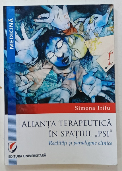 ALIANTA TERAPEUTICA IN SPATIUL ' PSI ' , REALITATI SI PARADIGME CLINICE de SIMONA TRIFU , 2017, DEDICATIE *