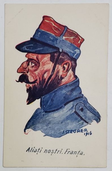 '' ALIATII NOSTRI . FRANTA  ''  (PROFILUL UNUI SOLDAT FRANCEZ )  DESEN de I. STEURER , CARTE POSTALA ILUSTRATA , 1916