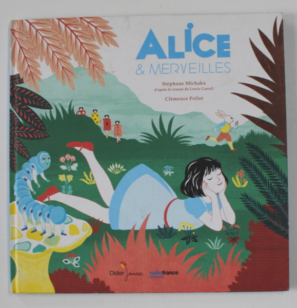 ALICE et MERVEILLES , une conte de STEPHANE MICHAKA , illustre par CLEMENCE POLLET , 2017