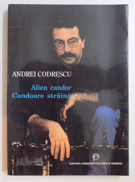 ALIEN CANDOR , CANDOARE STRAINA , POEME ALESE 1970 - 1996 de ANDREI CODRESCU , 1997