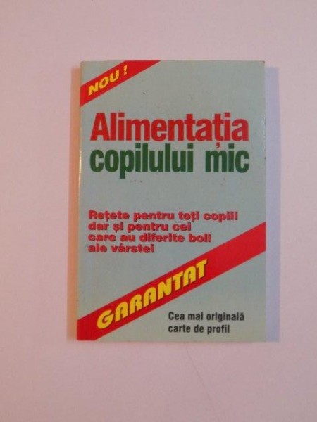 ALIMENTATIA COPILULUI MIC , RETETE PENTRU TOTI COPIII DAR SI PENTRU CEI CARE AU DIFERITE BOLI ALE VARSTEI , 2001