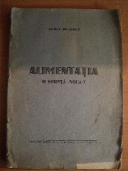 ALIMENTATIA , O STIINTA NOUA de AUREL BRAESCU , Bucuresti