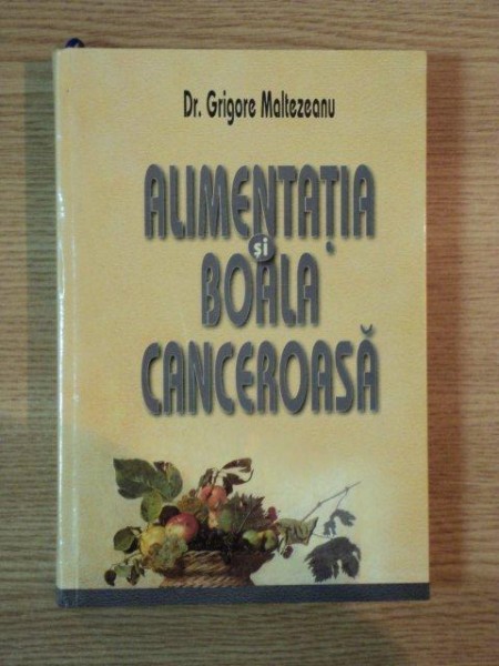 ALIMENTATIA SI BOALA CANCEROASA de GRIGORE MALTEZEANU , 2002