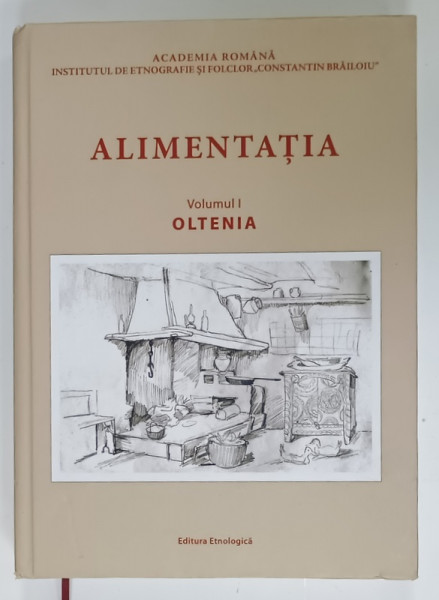 ALIMENTATIA , VOLUMUL I : OLTENIA , RASPUNSURI LA CHESTIONARELE ATLASULUI GEOGRAFIC ROMAN , coordonator general ION GHINOIU , 2018