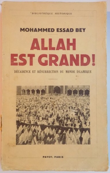 ALLAH EST GRAND ! DECADENCE ET RESURRECTION DU MONDE ISLAMIQUE par MOHAMMED ESSAD BEY , 1937