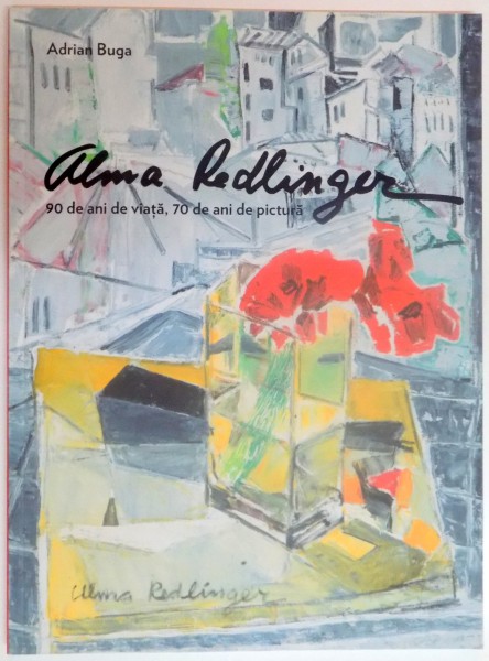 ALMA REDLINGER , 90 DE ANI DE VIATA , 70 DE ANI DE PICTURA de ADRIAN BUGA , 2014