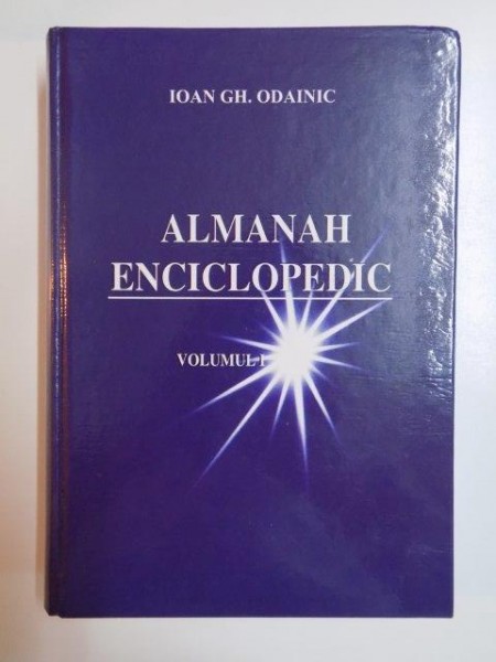 ALMANAH ENCICLOPEDIC de IOAN GH. ODAINIC , PERIOADA DE TRANZITIE ANII 1989-2008 , VOL. I , CONTINE DEDICATIA AUTORULUI