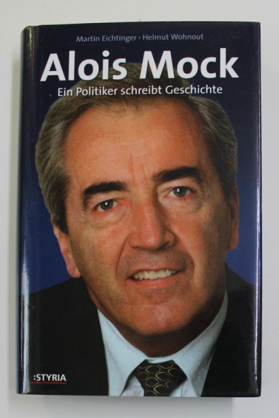 ALOIS MOCK - EIN POLITIKER SCHREIBT GESCHISCHTE von MARTIN EICHTINGER und HELMUT WOHNOUT , 2008 , DEDICATIE *