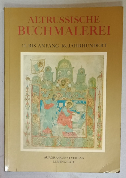 ALTRUSSISCHE BUCHMALEREI 11. BIS ANFANG 16. JAHRHUNDERT ( ILUSTRATIA RUSA  VECHE DE CARTE  ) , TEXT IN LIMBA GERMANA , 1984