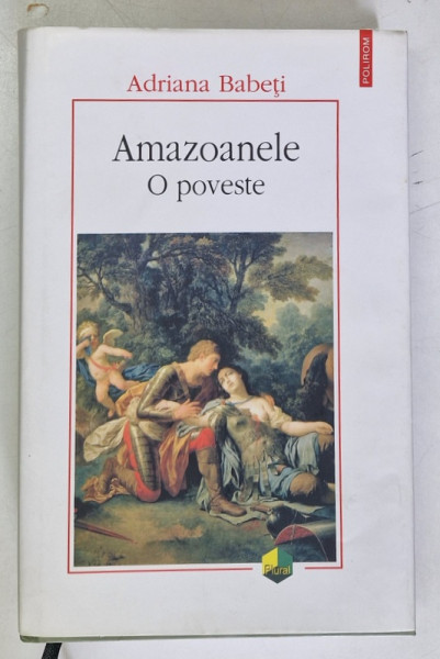 AMAZOANELE  - O POVESTE de ADRIANA BABETI , 2013 , EDITIE CARTONATA