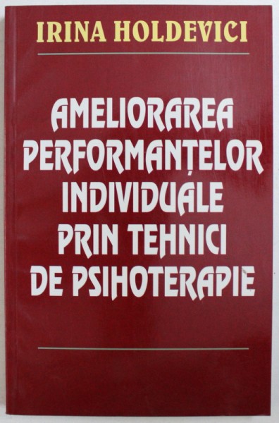 AMELIORAREA PERFORMANTELOR INDIVIDUALE PRIN TEHNICI DE PSIHOTERAPIE - IRINA HOLDEVICI