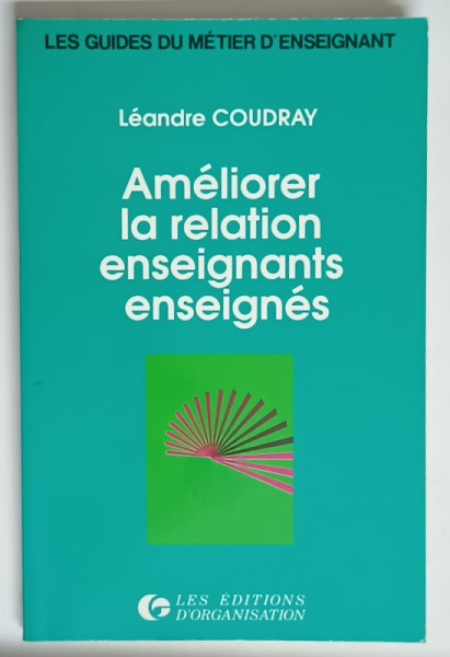 AMELIORER LA RELATION ENSEIGNANT ENSEIGNES par LEANDRE COUDRAY , 1989