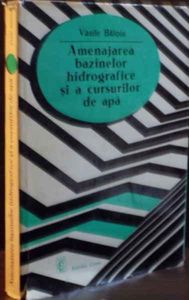 AMENAJAREA BAZINELOR HIDROGRAFICE SI A CURSURILOR DE APA de VASILE BALOIU , 1980 * PREZINTA HALOURI DE APA