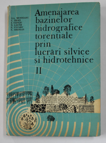 AMENAJAREA BAZINELOR HIDROGRAFICE TORENTIALE PRIN LUCRARI SILVICE SI HIDROTEHNICE , VOLUMUL II de S.A. MUNTEANU ...N. GOLOGAN , 1993