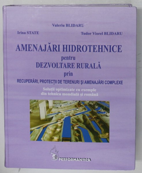 AMENAJARI HIDROTEHNICE PENTRU DEZVOLTAREA RURALA PRIN RECUPERARI , PROTECTII DE TERENURI SI AMENAJARI COMPLEXE de IRINA STATE , VALERIU BLIDARU , TUDOR VIOREL BLIDARU , 2006