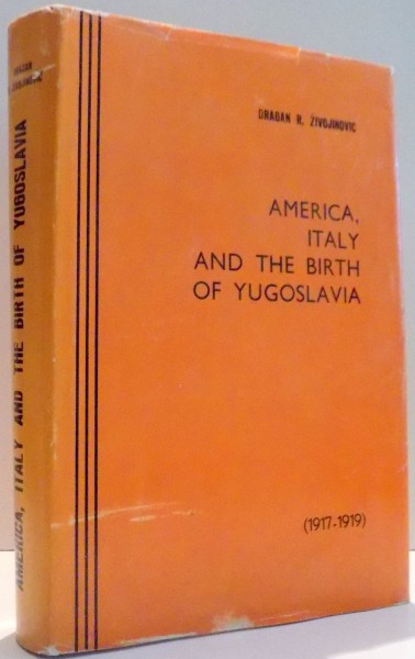 AMERICA, ITALY AND THE BIRTH OF YUGOSLAVIA by DRAGAN R. ZIVOJINOVIC , 1972