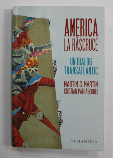 AMERICA LA RASCRUCE - UN DIALOG TRANSATLANTIC de  MARTIN S. MARTIN si  CRISTIAN PATRASCONIU , 2017 , DEDICATIE *