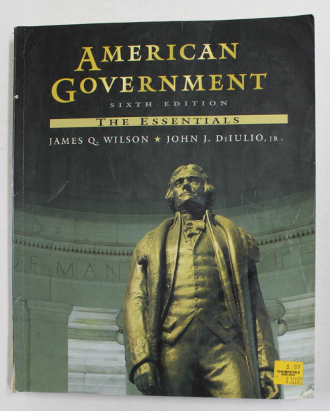 AMERICAN GOVERNMENT - THE ESSSENTIALS by JAMES Q. WILSON ...JOHN J. DiIULIO , 1995 , COPERTA CU URME DE INDOIRE *