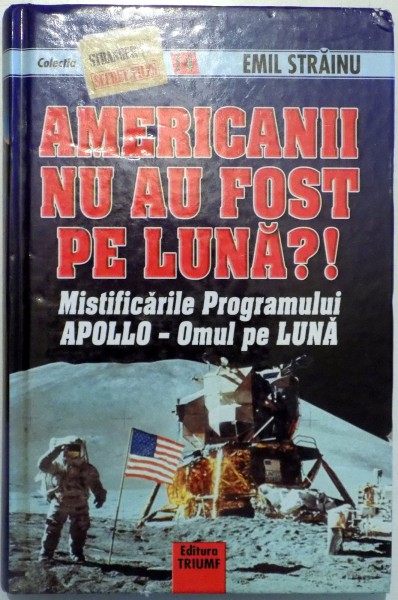 AMERICANII NU AU FOST PE LUNA ?! , MISTIFICARILE PROGRAMULUI APOLLO , STUDIU DE CAZ de EMIL STRAINU , 2012