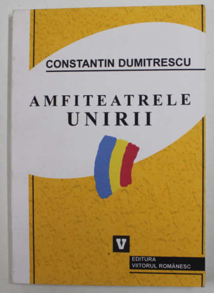 AMFITEATRELE UNIRII de CONSTANTIN DUMITRESCU , 2001